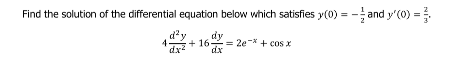 Find the solution of the differential equation below which satisfies y(0) = - and y'(0) =.
d²y
dy
4.
·+ 16.
= 2e¬* + cos x
dx²
dx
