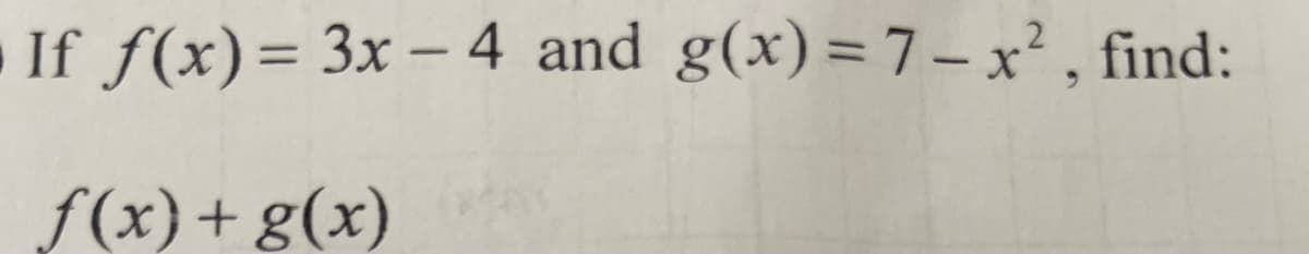 If f(x)= 3x – 4 and g(x)= 7- x² , find:
%3D
f(x) + g(x)
