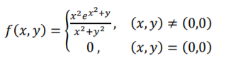 (x²ex²+y
f(x, y) = } x²+y²
0,
(x, y) # (0,0)
(x, y) = (0,0)
