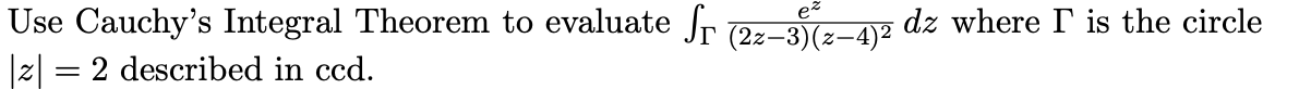 Use Cauchy's Integral Theorem to evaluate fr 12z-3(2-42 dz where I' is the circle
|z| = 2 described in ccd.
