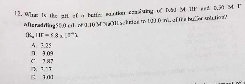 afteradding50.0 mL of 0.10M NaOH solution to 100.0 mL of the buffer solution?
(Ka HF = 6.8 x 104).
А. 3.25
В. 3.09
С. 2.87
D. 3.17
Е. 3.00
Lonoont oft
