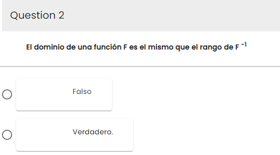 Question 2
O
O
El dominio de una función F es el mismo que el rango de F-1
Falso
Verdadero.