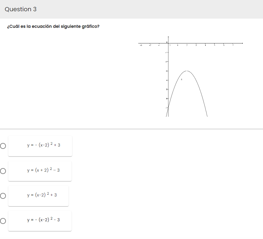 Question 3
O
O
O
¿Cuál es la ecuación del siguiente gráfico?
O
y=(x-2) 2+ 3
y = (x + 2) 2-3
y = (x-2) ²+ 3
y=(x-2) 2-3
II
1
T