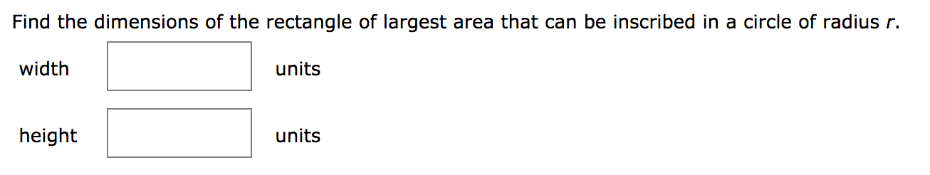 Find the dimensions of the rectangle of largest area that can be inscribed in a circle of radius r.
width
units
height
units
