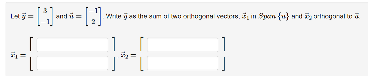 Let y =
18
||
3
G-H
and u =
Write y as the sum of two orthogonal vectors, ₁ in Span {u} and 2 orthogonal to u.
H
5⁰