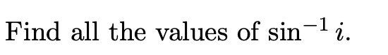 Find all the values of sin-l i.
