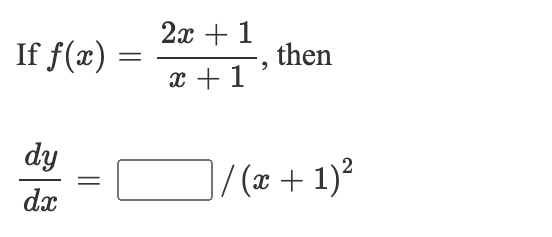 If \( f(x) = \frac{2x + 1}{x + 1} \), then

\[
\frac{dy}{dx} = \boxed{\phantom{a}} / (x + 1)^2
\]