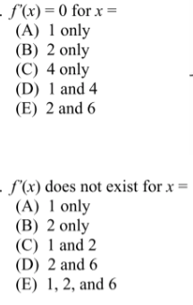 - f'(x) = 0 for x =
(A) 1 only
(B) 2 only
(C) 4 only
(D) 1 and 4
(E) 2 and 6
%3D
- S'(x) does not exist for x
(A) 1 only
(B) 2 only
(C) 1 and 2
(D) 2 and 6
(E) 1, 2, and 6
