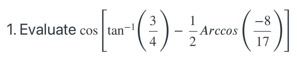 3
1. Evaluate cos | tan"
4
()-
-8
1
- Arccos
2
17
