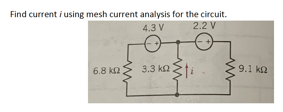 Find current i using mesh current analysis for the circuit.
4.3 V
2.2 V
6.8 ΚΩ
3.3 ΚΩ
Στί
+
Μ
9.1 ΚΩ