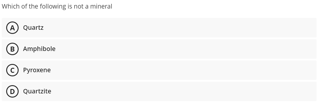 Which of the following is not a mineral
A
Quartz
Amphibole
Рyroxene
Quartzite
