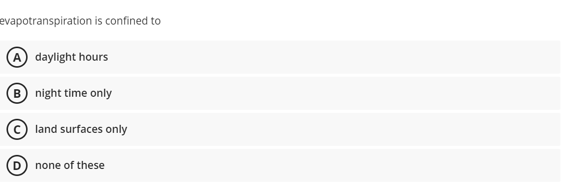 evapotranspiration is confined to
A) daylight hours
night time only
land surfaces only
D
none of these

