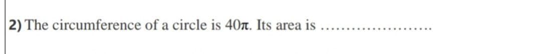 2) The circumference of a circle is 407. Its area is
