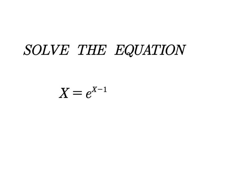 SOLVE THE EQUATION
X = ex-1