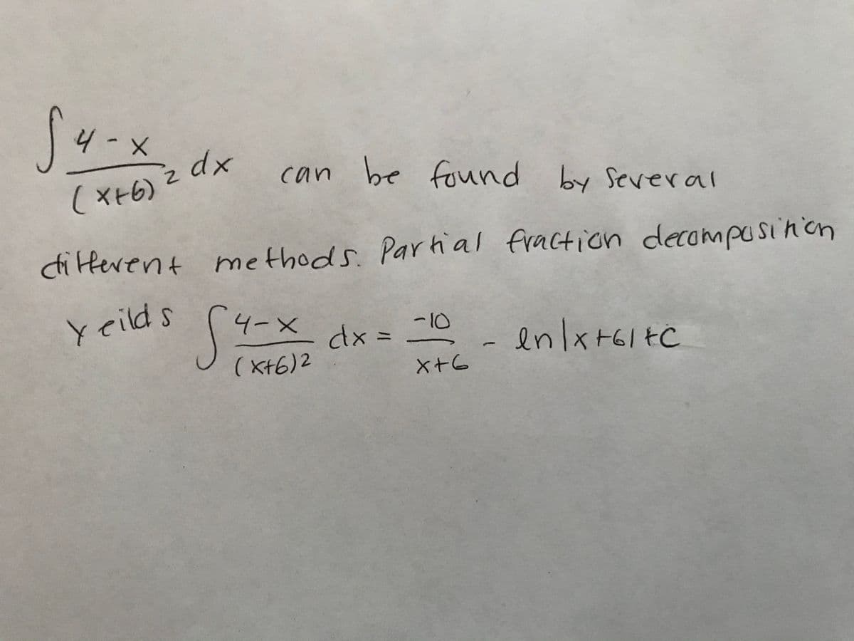 「4ーメ
can be found by Several
(ト6)2 dx
cdiferent me thods. Parhial fraction decompusinon
Partial
yeilds
4-X
-10
( x+6)2
dx =
enlx+6ltC
