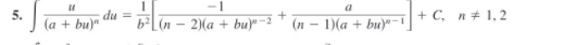 1
du =
(a + bu)"
a
5.
+ C, n+ 1,2
b²L(n - 2)(a + bu)" -2
(n – 1)(a + bu)u-1
