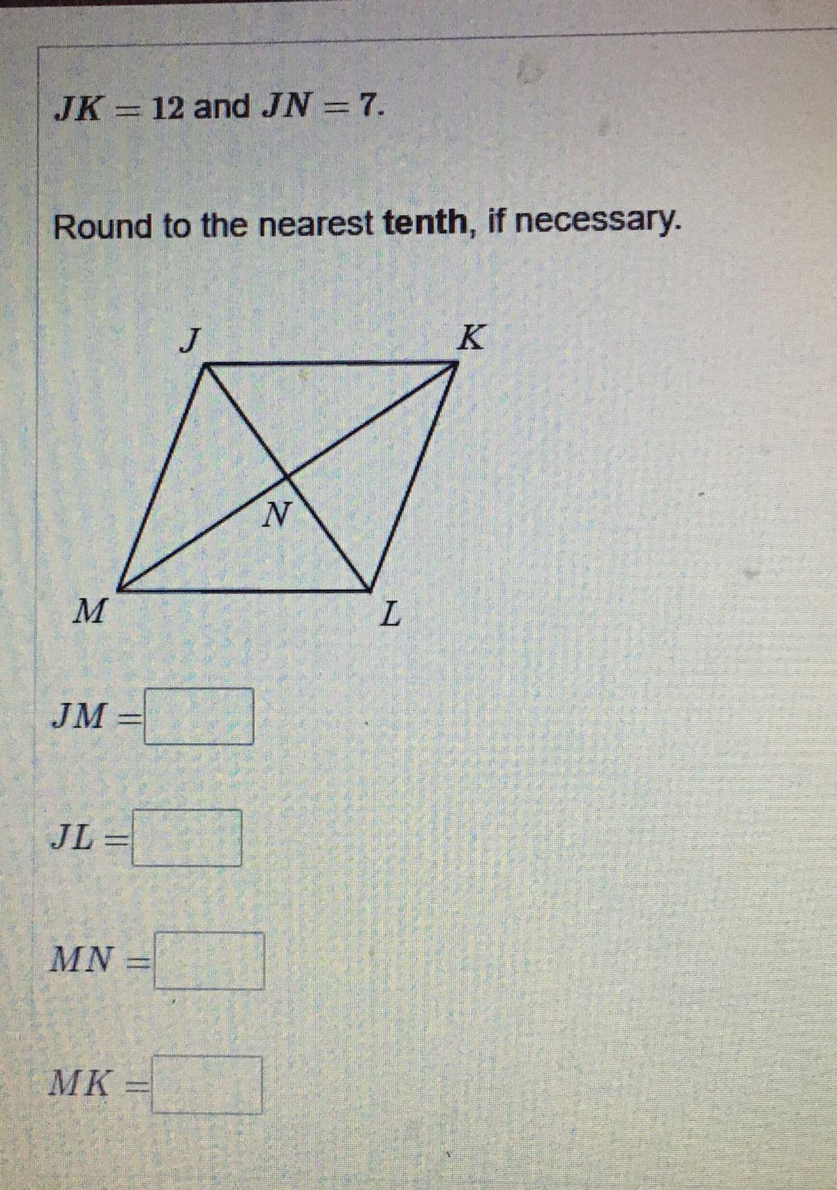 JK = 12 and JN 7.
Round to the nearest tenth, if necessary.
J
K
M
L.
JM
JL =
MN
MK
