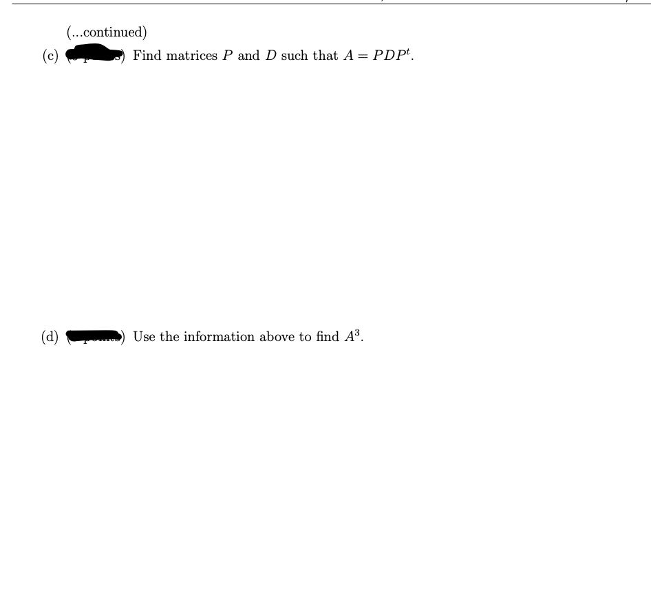 (c)
(d)
(...continued)
Find matrices P and D such that A = PDPt.
Use the information above to find A³.