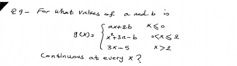 29 -
For what valkes of
a and b
is
ax+2b
Xく。
x+3a-b
くXS2
3X-5
Continuows at every X ?
