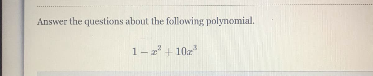 Answer the questions about the following polynomial.
1 - x2 + 10
