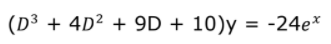 (D3 + 4D2 + 9D + 10)y = -24e*
