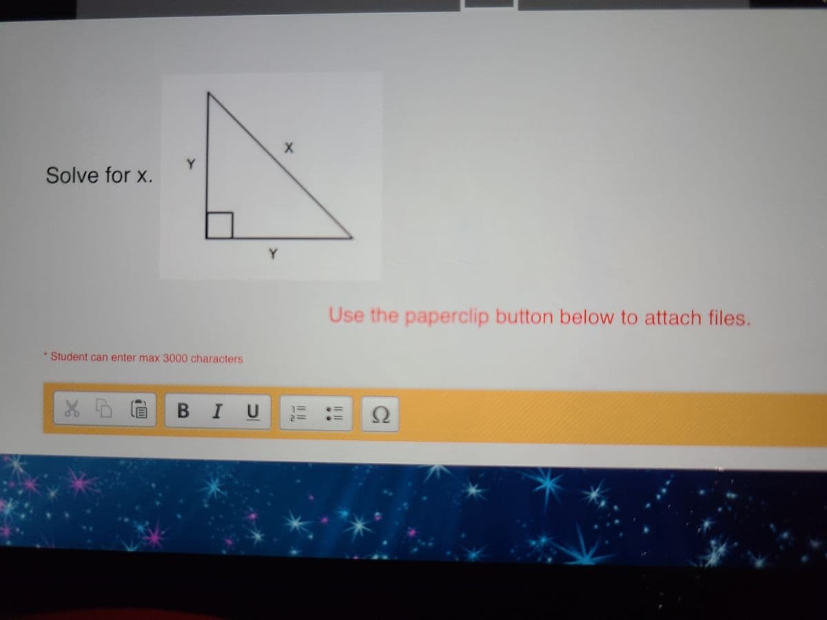 Solve for x.
*
Y
Student can enter max 3000 characters
XDG
BIU
Y
+
Use the paperclip button below to attach files.
C