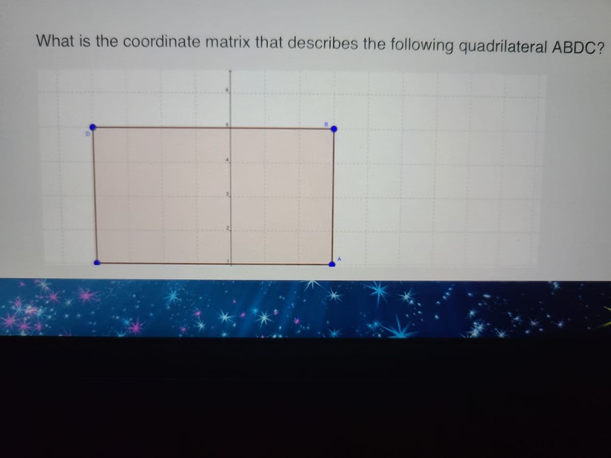 ### Understanding Coordinate Matrices for Quadrilaterals

#### Problem Statement

**Question:** What is the coordinate matrix that describes the following quadrilateral ABDC?

#### Diagram Explanation

The diagram provided displays a rectangle plotted on a Cartesian coordinate system. Each corner of the rectangle is marked with a blue dot and is labeled with the points A, B, C, and D as follows:

- Point A: Located at the bottom-right corner.
- Point B: Located at the top-right corner.
- Point C: Located at the top-left corner.
- Point D: Located at the bottom-left corner.

The coordinates for each point are as follows:
- A (5, 1)
- B (5, 4.5)
- D (1.5, 1)
- C (1.5, 4.5)

#### Coordinate Matrix Description

The coordinate matrix for the quadrilateral ABDC can be represented in the following manner:

\[ 
\begin{bmatrix}
A_x & B_x & D_x & C_x \\
A_y & B_y & D_y & C_y 
\end{bmatrix} 
=
\begin{bmatrix}
5 & 5 & 1.5 & 1.5 \\
1 & 4.5 & 1 & 4.5
\end{bmatrix}
\]

This matrix includes the x-coordinates in the first row and the corresponding y-coordinates in the second row for points A, B, D, and C respectively.

#### Conclusion

Understanding and creating coordinate matrices is essential for properly describing and working with geometric figures on a plane. This specific matrix helps in identifying the exact positioning and relationship between the vertices of the given quadrilateral ABDC.