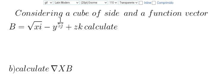 gif
110 Transparente Inline Comprimido
a cube of side and a function vector
Latin Modern
(20p) Enorme
Considering
B=√xi - y + zk calculate
b)calculate VXB
V