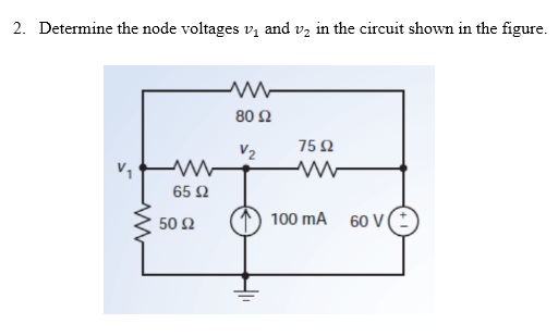 2. Determine the node voltages vị and vz in the circuit shown in the figure.
80 Ω
75Ω
V2
65 2
50 Ω
100 mA
60 V(:
