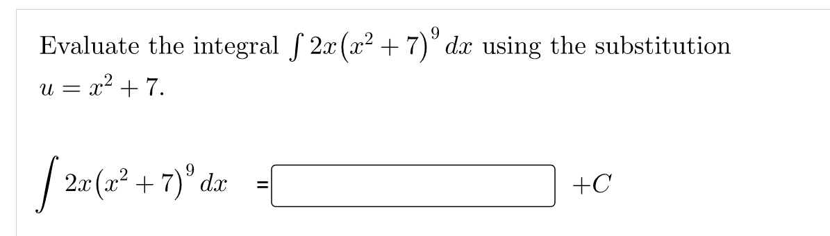 9
Evaluate the integral 2x (x² + 7)° dx using the substitution
= x² + 7.
| 2x (a² + 7)" dæ
+C
