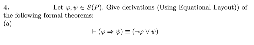 4.
Let y, v E S(P). Give derivations (Using Equational Layout)) of
the following formal theorems:
(a)
E (y = 4) = (¬y v b)
