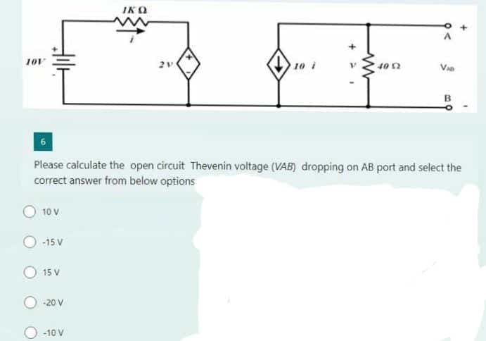 10V
뉴
10 V
-15 V
15 V
-20 V
IKQ
-10 V
w
2V
10 i
+
Please calculate the open circuit Thevenin voltage (VAB) dropping on AB port and select the
correct answer from below options
IM
40 52
VAÐ
B