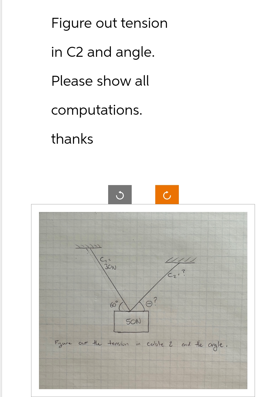 Figure out tension
in C2 and angle.
Please show all
computations.
thanks
G=
سعدت
G
30N
60°
SON
Figure out the tension
in
J
11/11
C₂ = ?
cable г
and the angle.