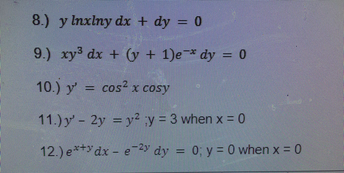 8) y lnxlny dx + dy = 0
9.) xy dx + G + 1)e* dy = 0
10.) y = cos x cosy
11.)y- 2y y y
3 when x 0
12.) edx
- e2 dy = 0, y = 0 when x = 0
