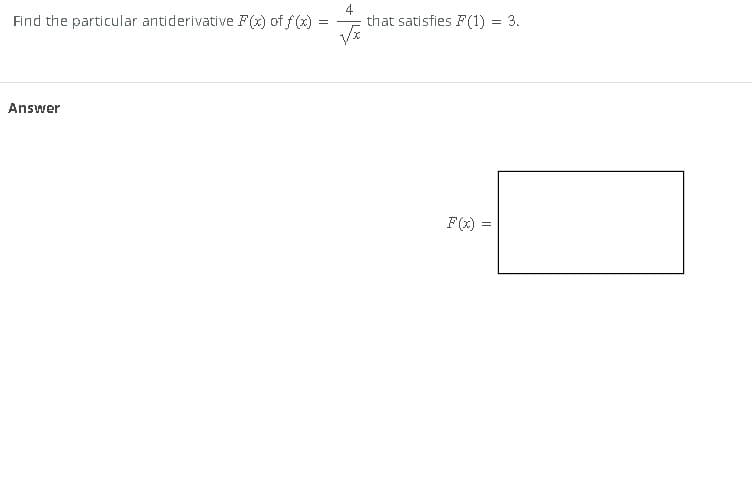 Find the particular antiderivative F(x) of f(x)
Answer
=
that satisfies F(1) = 3.
F(x) =