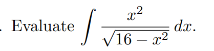 - Evaluate
x²
√16-
16x²
J
dx.