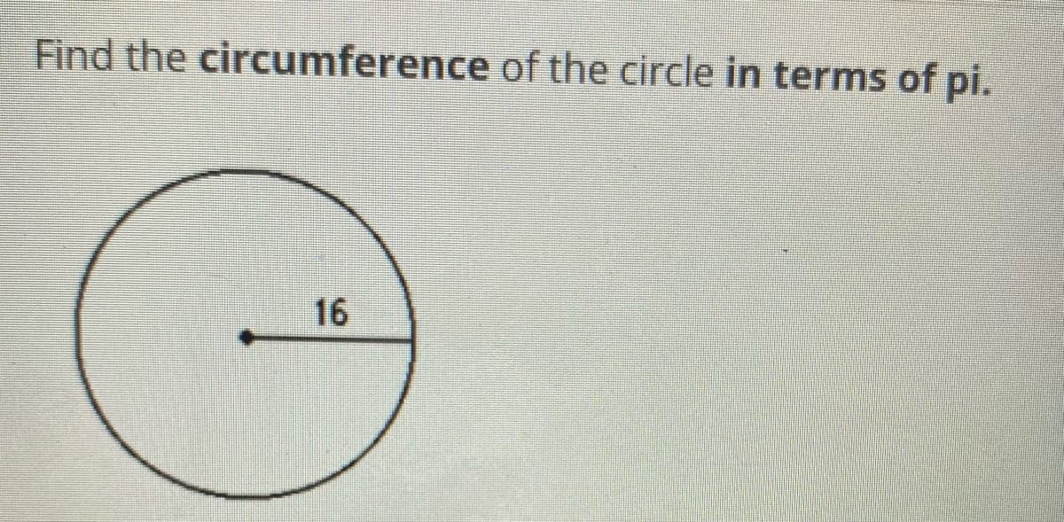 Find the circumference of the circle in terms of pi.
16
