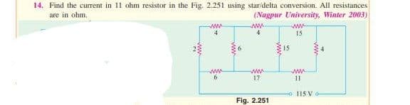 14. Find the current in 11 ohm resistor in the Fig. 2.251 using star/delta conversion. All resistances
are in ohm.
(Nagpur University, Winter 2003)
www
ww
4
www
6
ww
www.
4
ww
17
Fig. 2.251
ww
15
15.
ww
11
115 Vo