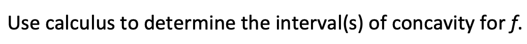 Use calculus to determine the interval(s) of concavity for f.
