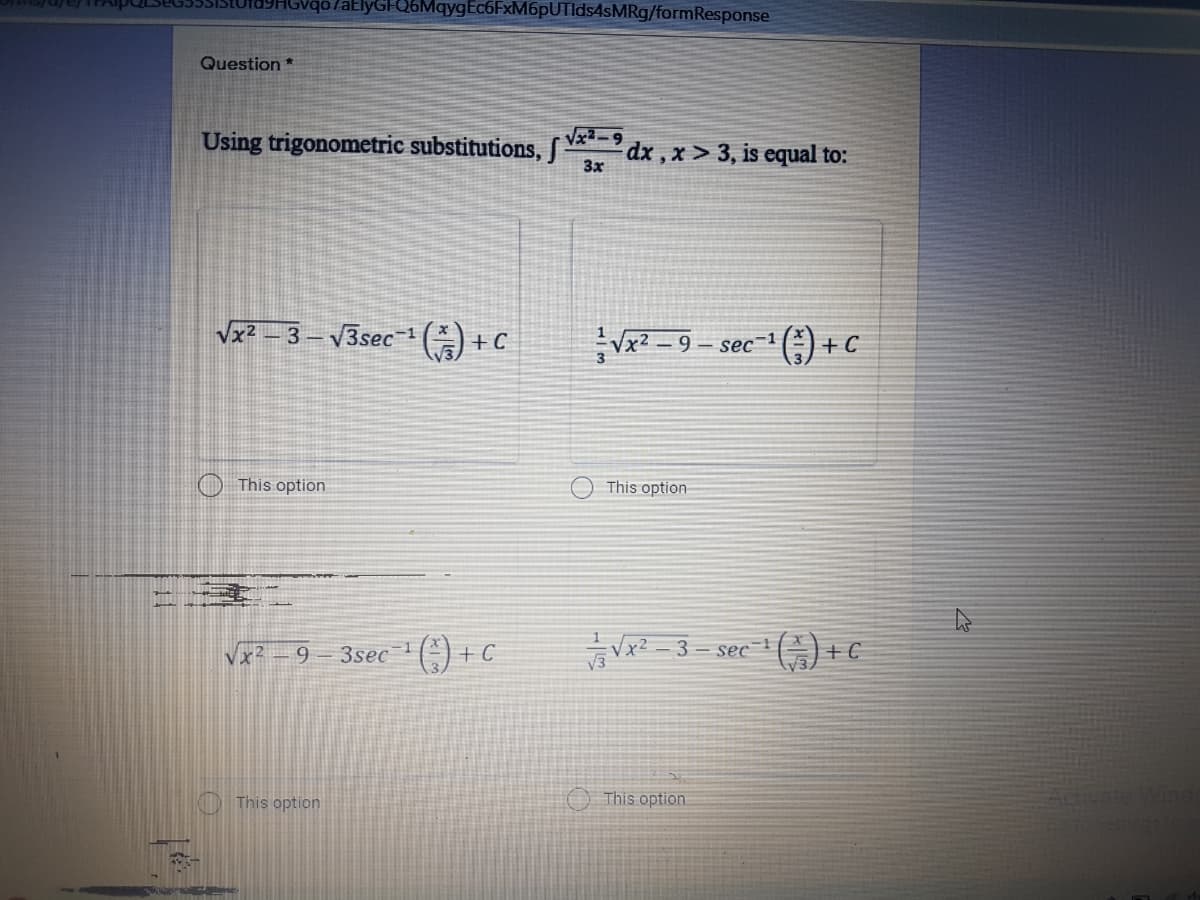 HGVqo/aElyGFQ6MqygEc6FxM6pUTIds4sMRg/formResponse
Question*
Using trigonometric substitutions, S
Vx2-9
dx , x > 3, is equal to:
3x
Vx2 - 3 – V3sec-1 G) + C
() +c
- sec-
O This option
This option
Vx2
9- 3sec (-) + C
- sec
This option
O This option
