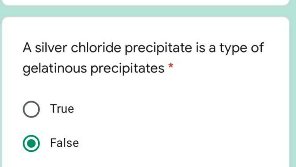 A silver chloride precipitate is a type of
gelatinous precipitates *
True
False
