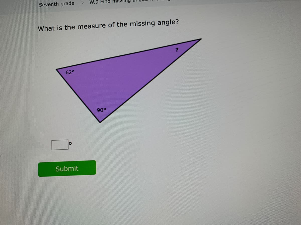 Seventh grade
W.9 Find hm
What is the measure of the missing angle?
62°
90°
Submit
