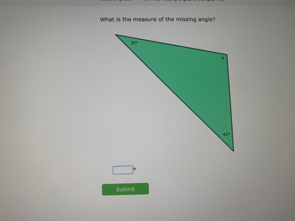 What is the measure of the missing angle?
35°
420
lo
Submit
