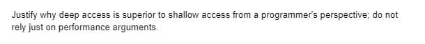 Justify why deep access is superior to shallow access from a programmer's perspective; do not
rely just on performance arguments.