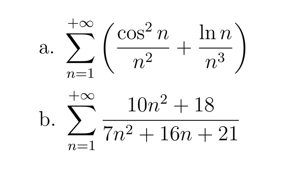 Cos?
cos² n
In n
Σ
n2
а.
n3
n=1
10n2 + 18
b. D
7n² + 16n + 21
n=1
