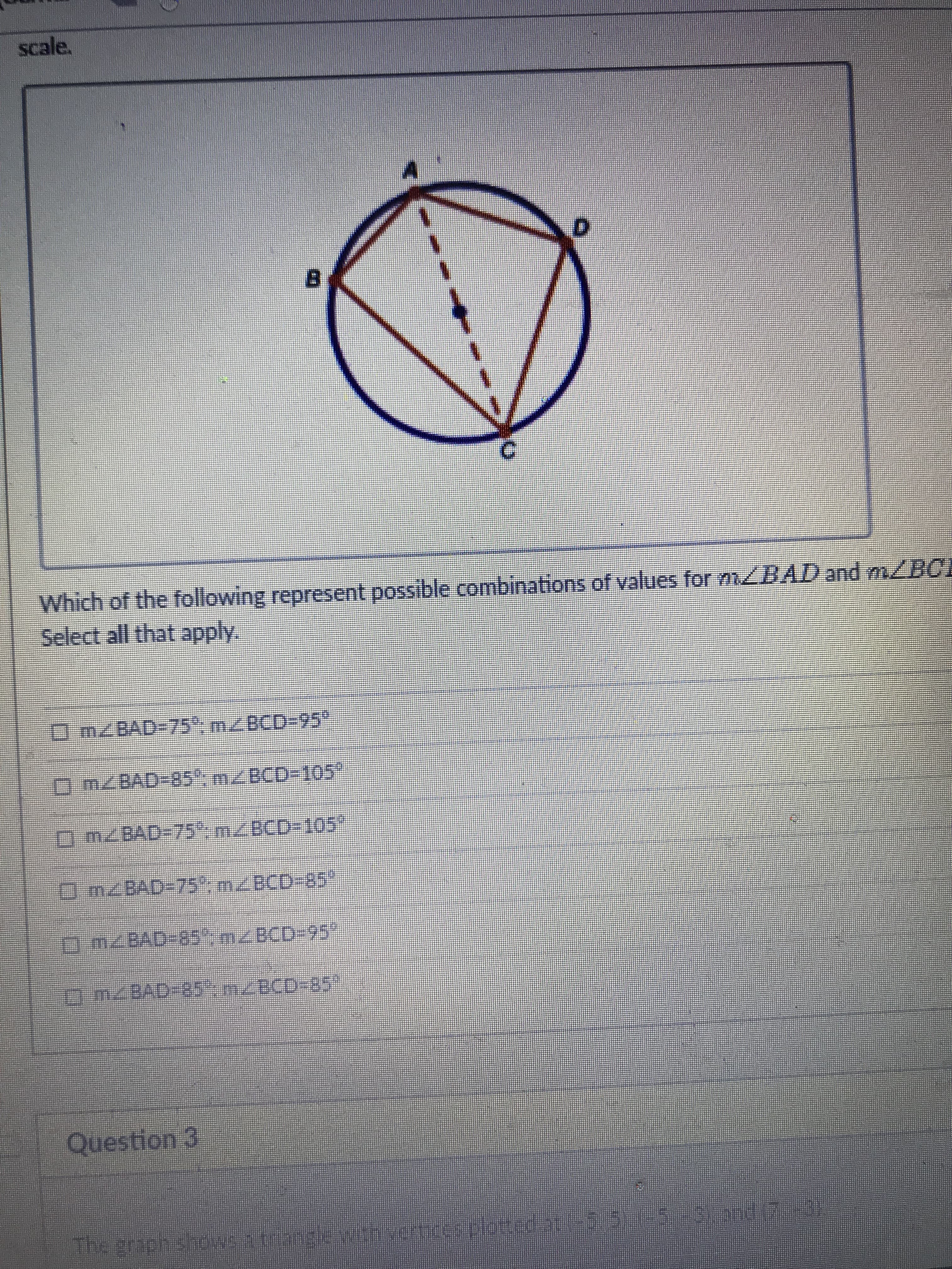 scale.
B.
Which of the following represent possible combinations of values for n/BAD and mZBCL
Select all that apply.
0m/BAD-75", mZBCD3D95"
Om/BAD-85 mzBCD3D105
OmZBAD-75m/BCD-105*
Om/BAD-75, m/BCD-85
Om/BAD-85mZBCD-95"
D m/BAD-85m/BCD-85"
Question 3
The graph showSarangewhvertices ploted at 5 5-3nd/7-
