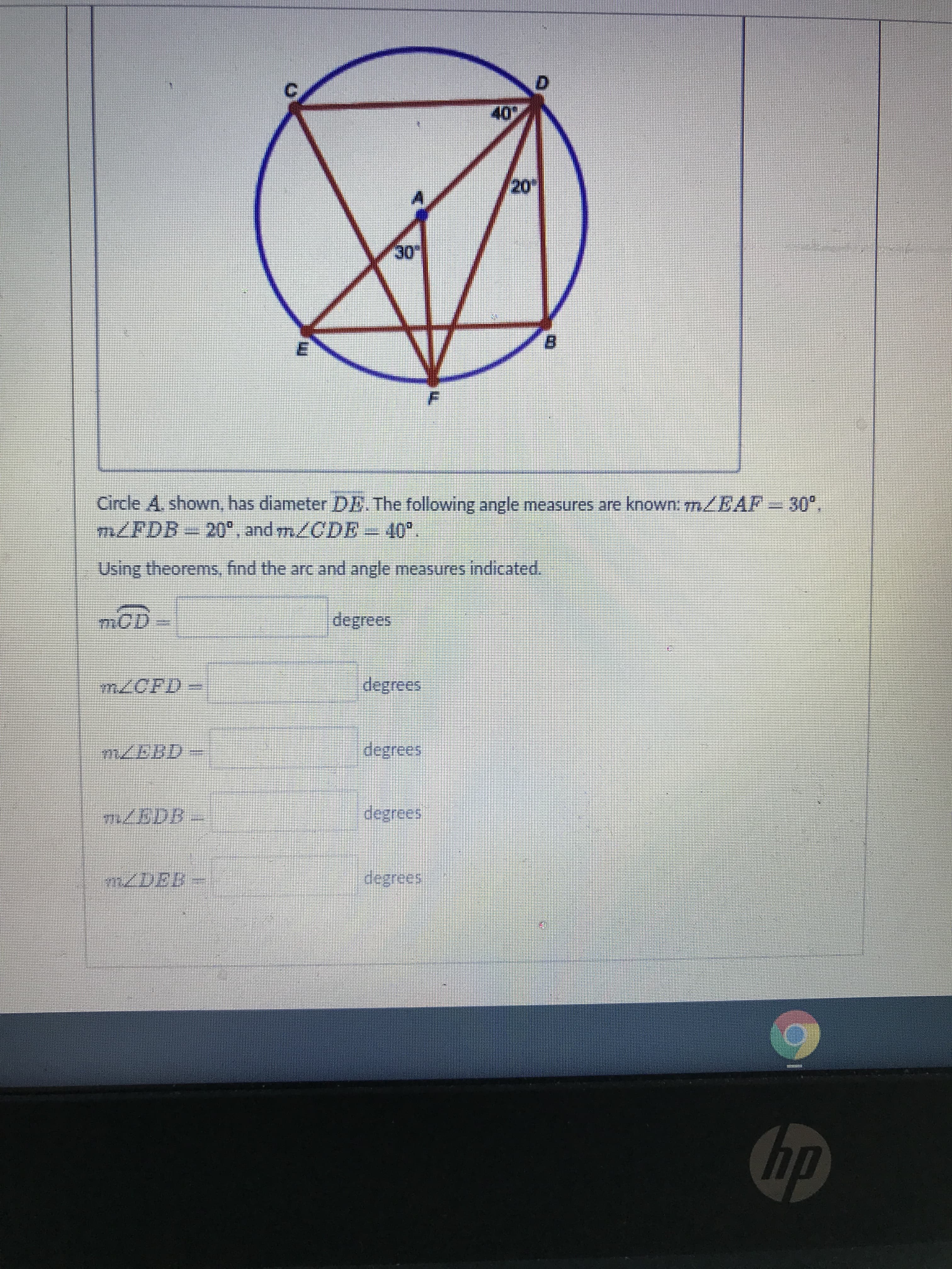 m.
20
B.
Circle A. shown, has diameter DE. The following angle measures are known: mZEAF 30°.
m/FDB
-20°, and m/CDE-40°.
Using theorems, find the arc and angle measures indicated.
degrees
degrees
mZDER
degrees
dy
