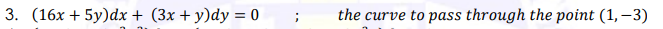 3. (16х + 5у)dx + (3x + y)dy%3D0
the curve to pass through the point (1,–3)
