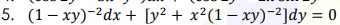 5. (1– xy)-²dx + [y² + x²(1 – xy)-²]dy = 0
