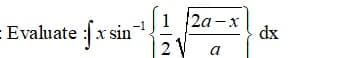 Evaluate : x sin
2а - х
dx
a
